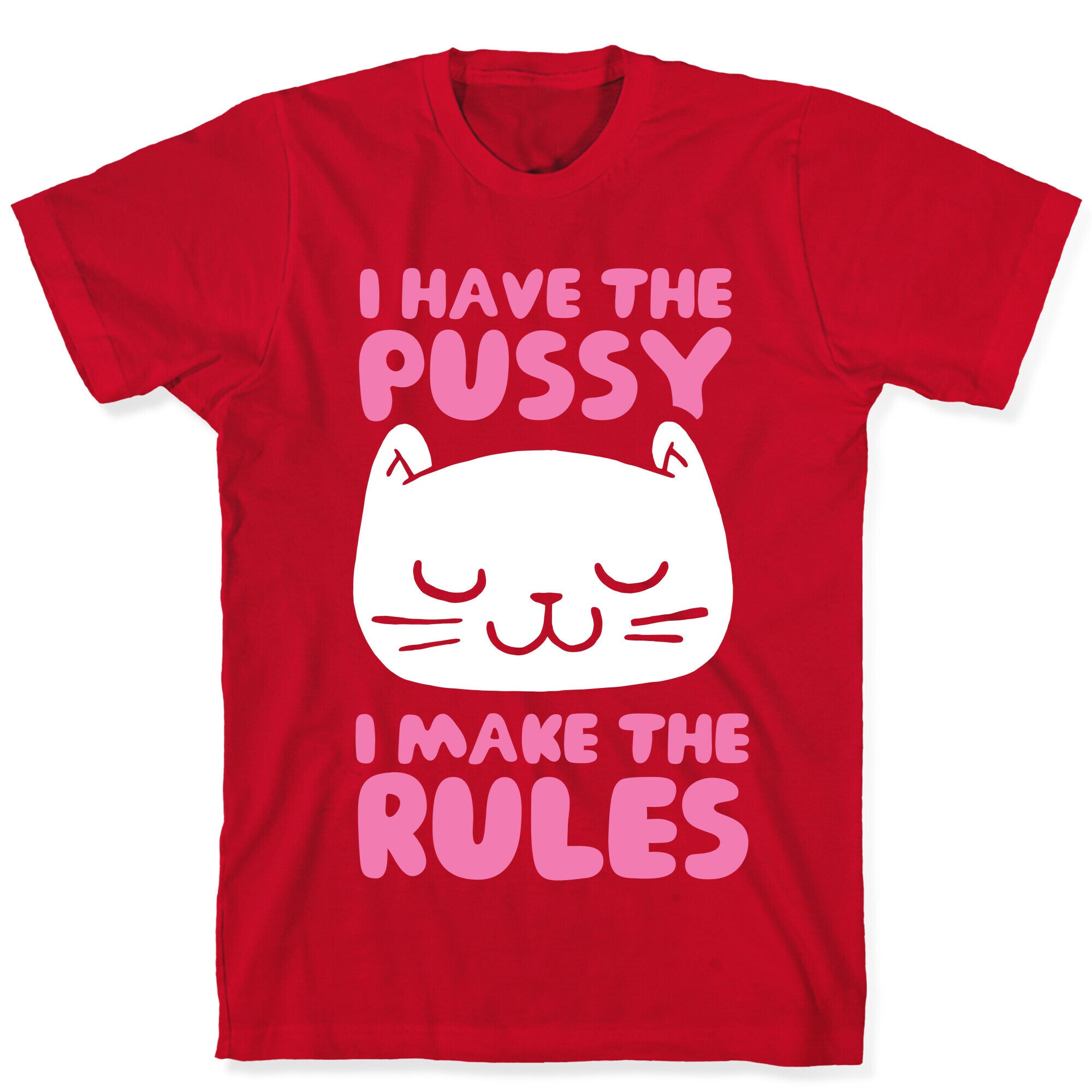 I Have The Pussy I Make The Rules T-Shirt